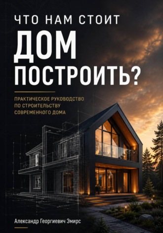 Александр Эмирс. ЧТО НАМ СТОИТ ДОМ ПОСТРОИТЬ