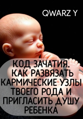Quartz Y. Код зачатия. Как развязать кармические узлы твоего рода и пригласить Душу ребенка