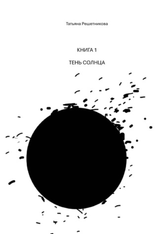 Татьяна Решетникова. Книга 1. Тень Солнца