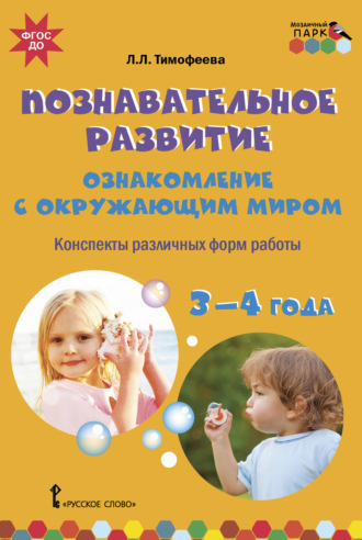 Лилия Львовна Тимофеева. Познавательное развитие. Ознакомление с окружающим миром. Конспекты различных форм работы. 3–4 года