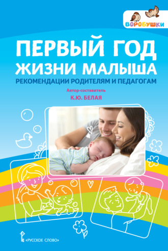 К. Ю. Белая. Первый год жизни малыша: рекомендации родителям и педагогам