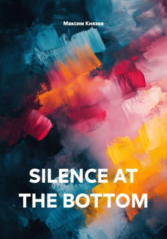 Максим Александрович Князев. SILENCE AT THE BOTTOM