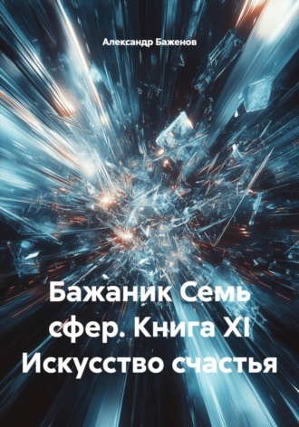 Александр Баженов. Бажаник Семь сфер. Книга XI Искусство счастья