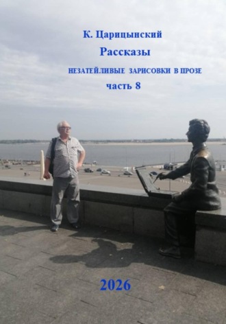 . К. Царицынский Рассказы Незатейливые зарисовки в прозе Часть 8