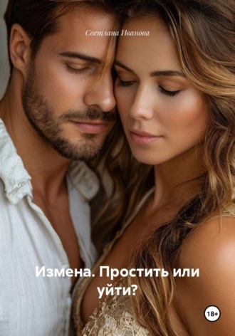 Светлана Иванова. Измена. Простить или уйти?