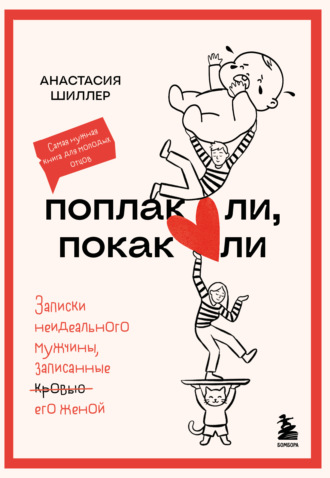 Анастасия Шиллер. Поплакали, покакали. Записки неидеального мужчины, записанные кровью (зачеркнуто) его женой