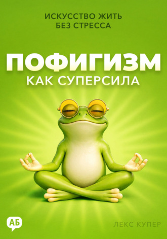 Лекс Купер. Пофигизм как суперсила. Искусство жить без стресса