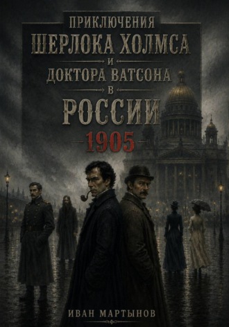 Иван Александрович Мартынов. Приключения Шерлока Холмса и доктора Ватсона в России. 1905