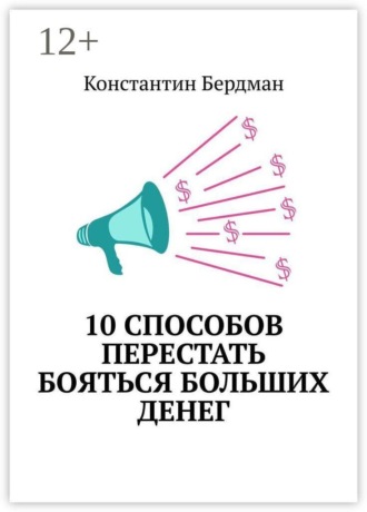 Константин Бердман. 10 способов перестать бояться больших денег