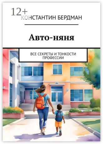 Константин Бердман. Авто-няня. Все секреты и тонкости профессии