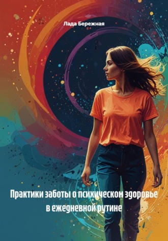 Лада Бережная. Практики заботы о психическом здоровье в ежедневной рутине