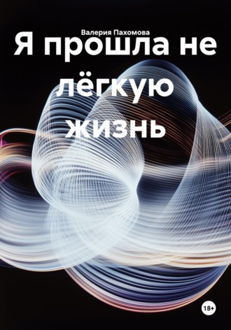 . Я прошла не лёгкую жизнь