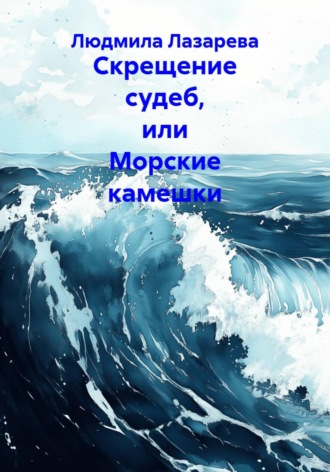 Людмила Лазарева. Скрещение судеб, или Морские камешки