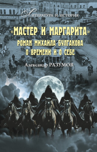 Александр Разумов. «Мастер и Маргарита». Роман Михаила Булгакова о времени и о себе