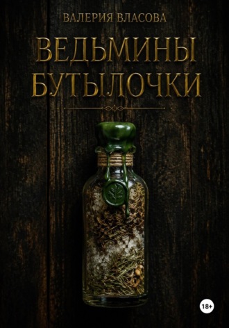 Валерия Власова. Ведьмины бутылочки. Рецепты и заговоры на все случаи жизни от Сибирской Ведьмы Валерии Власовой