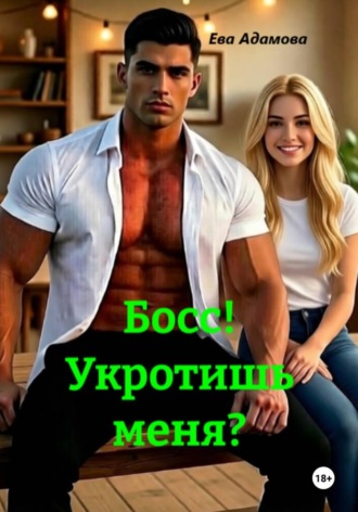 Ева Адамова. Босс! Укротишь меня?