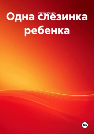 Петр Юшко. Одна слезинка ребенка
