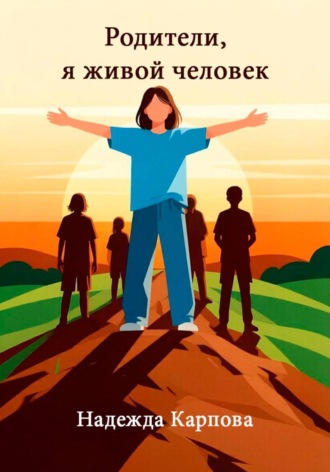 Надежда Карпова. Родители, я живой человек