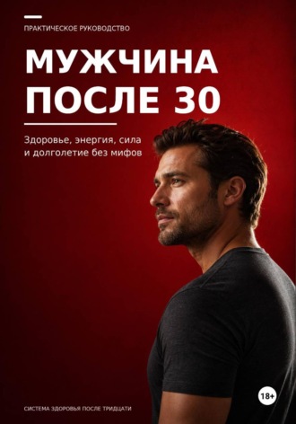 Максим Ветров. Мужчина после 30. Здоровье, энергия, сила и долголетие без мифов