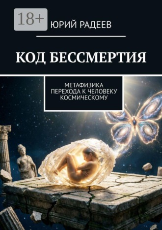 Юрий Радеев. Код бессмертия. Метафизика перехода к человеку космическому