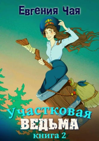 Евгения Чая. Участковая ведьма. Книга 2