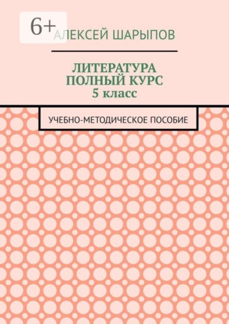 Алексей Шарыпов. Литература полный курс 5 класс. Учебно-методическое пособие
