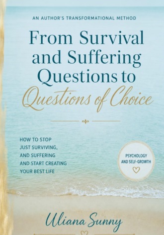 . From Survival and Suffering Questions to Questions of Choice. Authors Transformational Method by Uliana Sunny