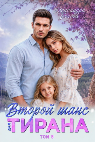 Александра Белова. Второй шанс для тирана. Том 5