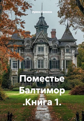 Ирина Галкина. Поместье Балтимор. Книга 1