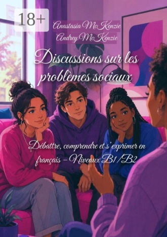 Anastasia McKenzie. Discussions sur les problèmes sociaux. Débattre, comprendre et s’exprimer en français — Niveaux B1/B2