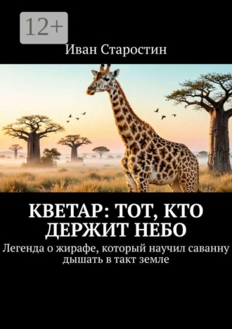 Иван Старостин. Кветар: тот, кто держит небо. Легенда о жирафе, который научил саванну дышать в такт земле