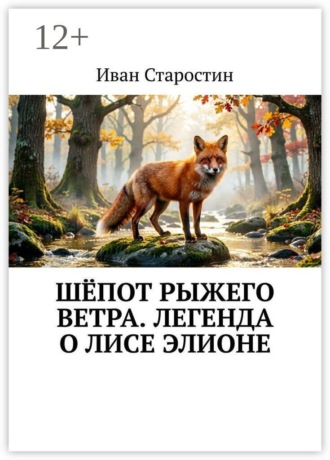 Иван Старостин. Шёпот рыжего ветра. Легенда о лисе Элионе