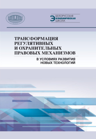 Коллектив авторов. Трансформация регулятивных и охранительных правовых механизмов в условиях развития новых технологий
