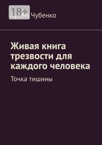 Артём Чубенко. Живая книга трезвости для каждого человека. Точка тишины