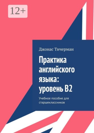 Джонас Тичерман. Практика английского языка: уровень B2. Учебное пособие для старшеклассников