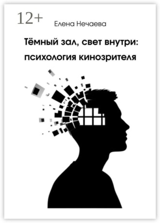 Елена Нечаева. Тёмный зал, свет внутри: психология кинозрителя