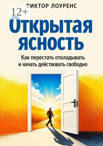 . Открытая ясность. Как перестать застревать и начать действовать свободно