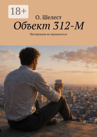 О. Шелест. Объект 312-М. Инструкция не прилагается