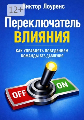 Виктор Лоуренс. Переключатель влияния. Как управлять поведением команды без давления