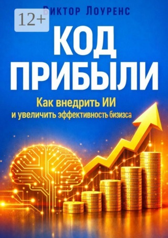 . Код прибыли. Как внедрить ИИ и увеличить эффективность бизнеса