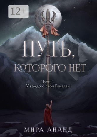 Мира Ананд. Путь, которого нет. Часть 1. У каждого свои Гималаи