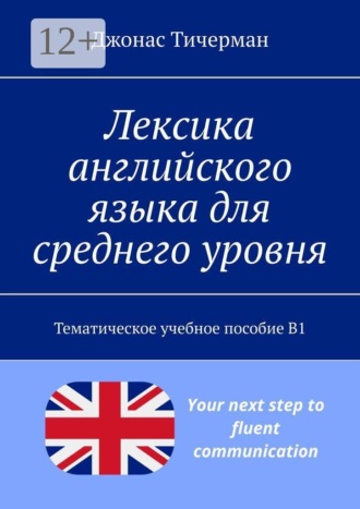 Джонас Тичерман. Лексика английского языка для среднего уровня. Тематическое учебное пособие B1