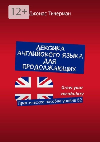Джонас Тичерман. Лексика английского языка для продолжающих. Практическое пособие уровня B2