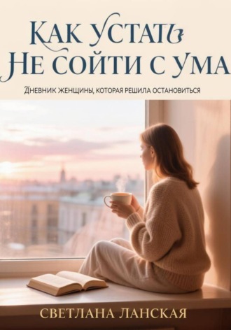 Светлана Ланская. Как устать  и не сойти с ума.