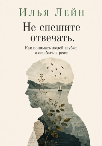 Илья Лейн. Не спешите отвечать. Как понимать людей глубже и ошибаться реже