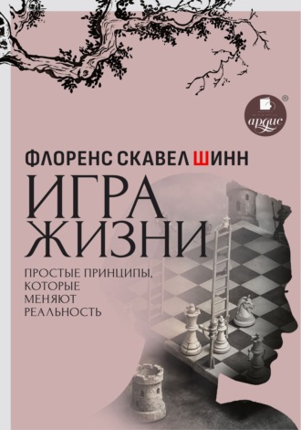 Флоренс Скавел-Шинн. Игра жизни. Простые принципы, которые меняют реальность
