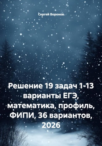 Сергей Воронов. Решение 19 задач 1-13 варианты ЕГЭ, математика, профиль, ФИПИ, 36 вариантов, 2026