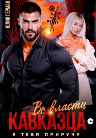 Юлия Герман. Во власти кавказца. Я тебя приручу