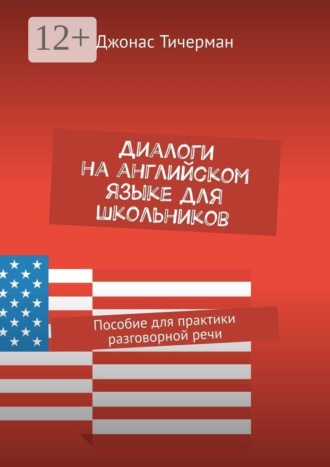 Джонас Тичерман. Диалоги на английском языке для школьников. Пособие для практики разговорной речи