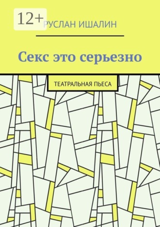 Руслан Ишалин. Секс это серьезно. Театральная пьеса